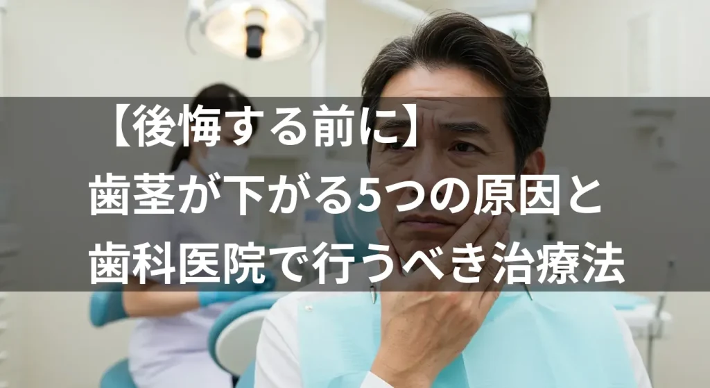 【後悔する前に】歯茎が下がる5つの原因と歯科医院で行うべき治療法